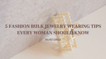 Best 2022 Latest Bulk Jewelry Matching Tips You Need To Know