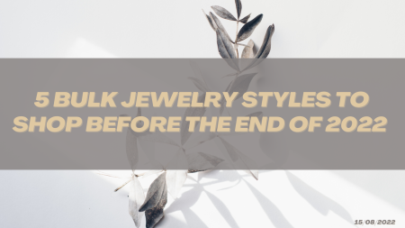 2022 New Guide To Wonderful Holiday Bulk Jewelry Shopping